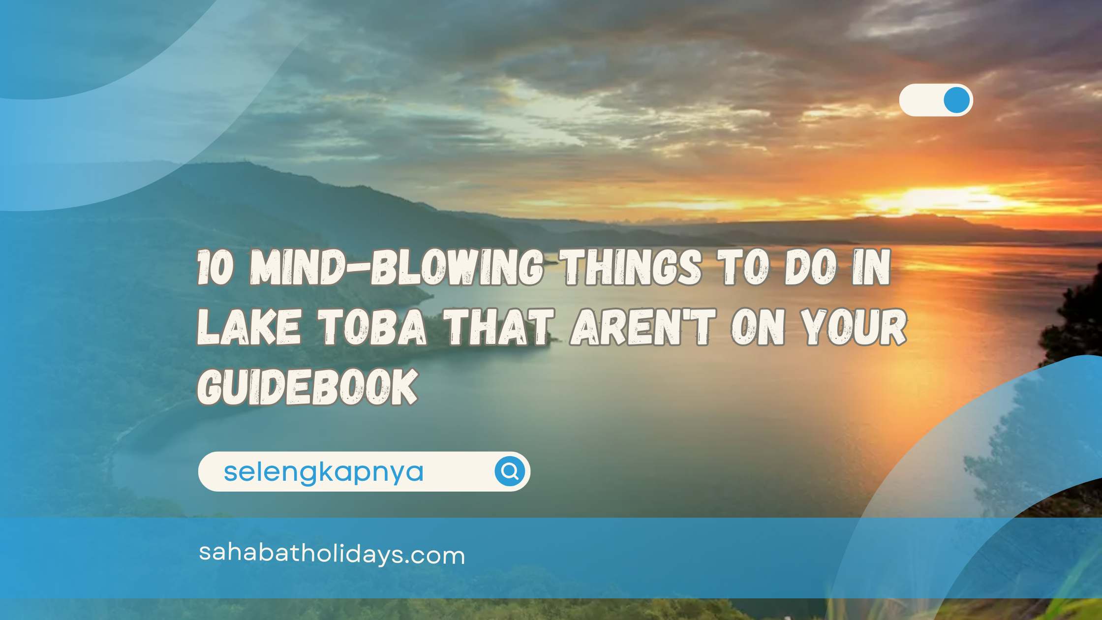 10 Mind-Blowing Things To Do In Lake Toba That Aren't On Your Guidebook
