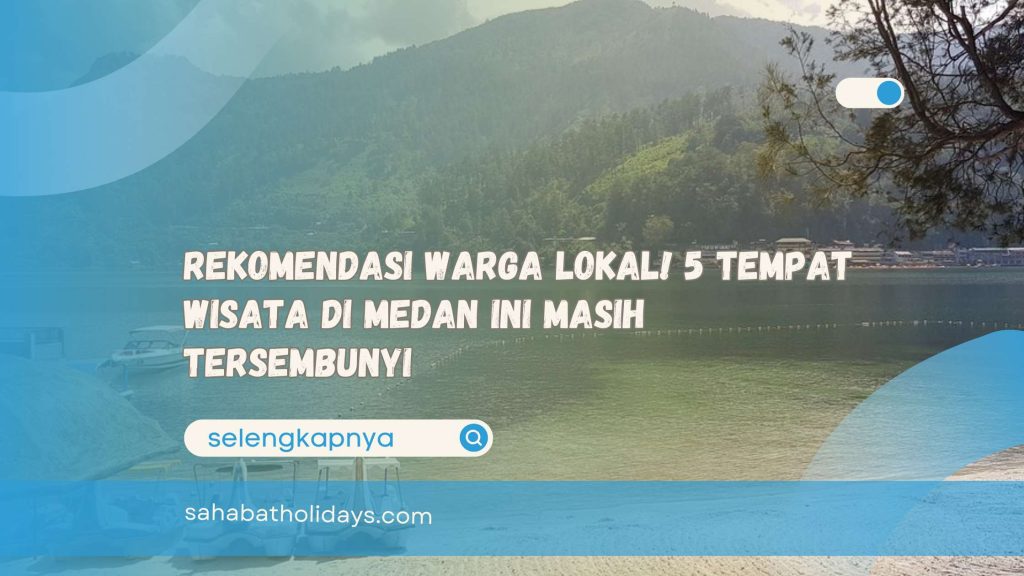Rekomendasi Warga Lokal! 5 Tempat Wisata di Medan Ini Masih Tersembunyi