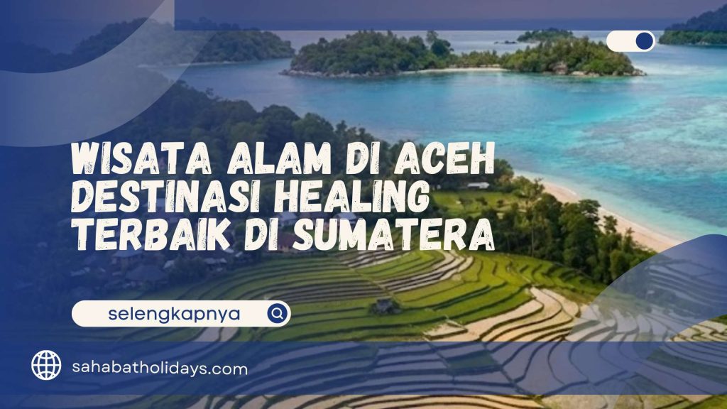 Wisata Alam di Aceh – Destinasi Healing Terbaik di Sumatera