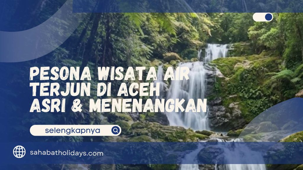 Pesona Wisata Air Terjun di Aceh – Asri & Menenangkan