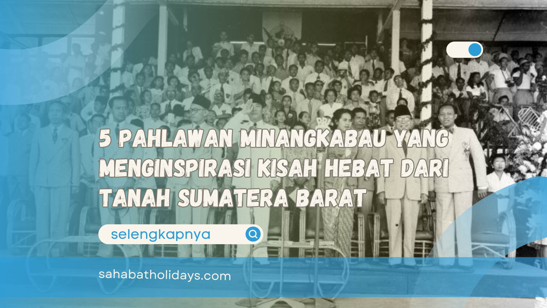 5 Pahlawan Minangkabau yang Menginspirasi Kisah Hebat dari Tanah Sumatera Barat