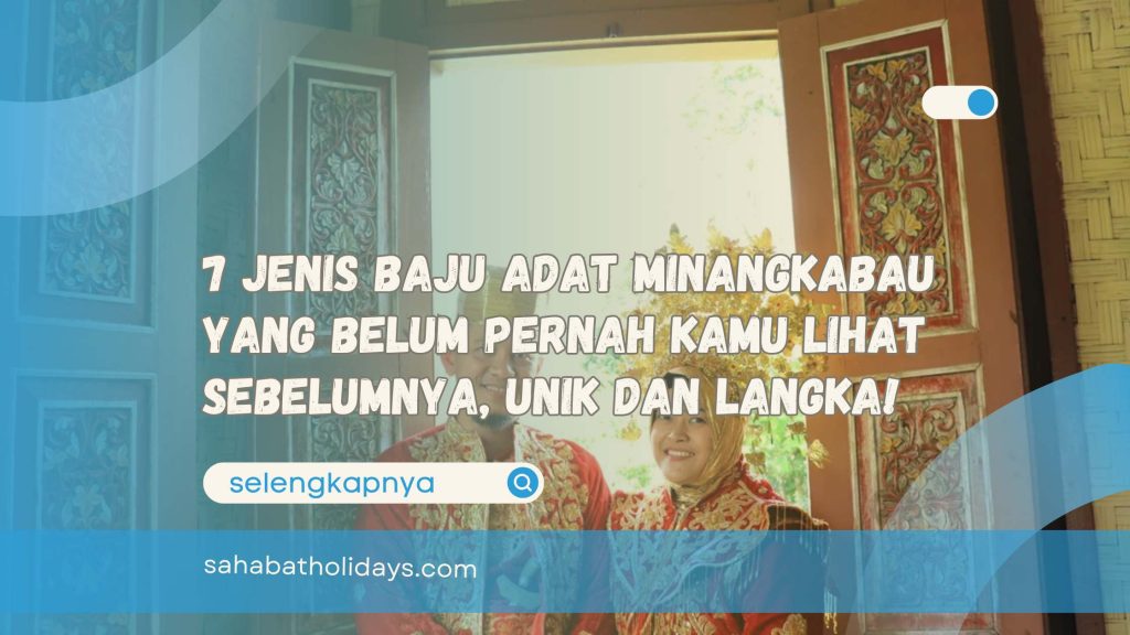 7 Jenis Baju Adat Minangkabau yang Belum Pernah Kamu Lihat Sebelumnya, Unik dan Langka!