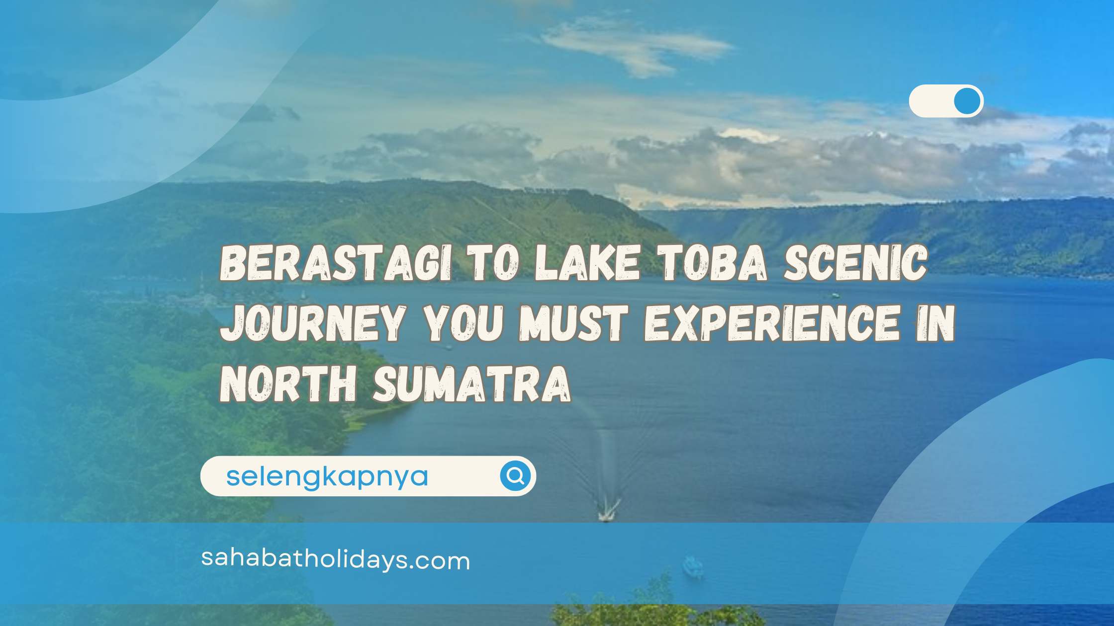 Berastagi to Lake Toba Scenic Journey You Must Experience in North Sumatra