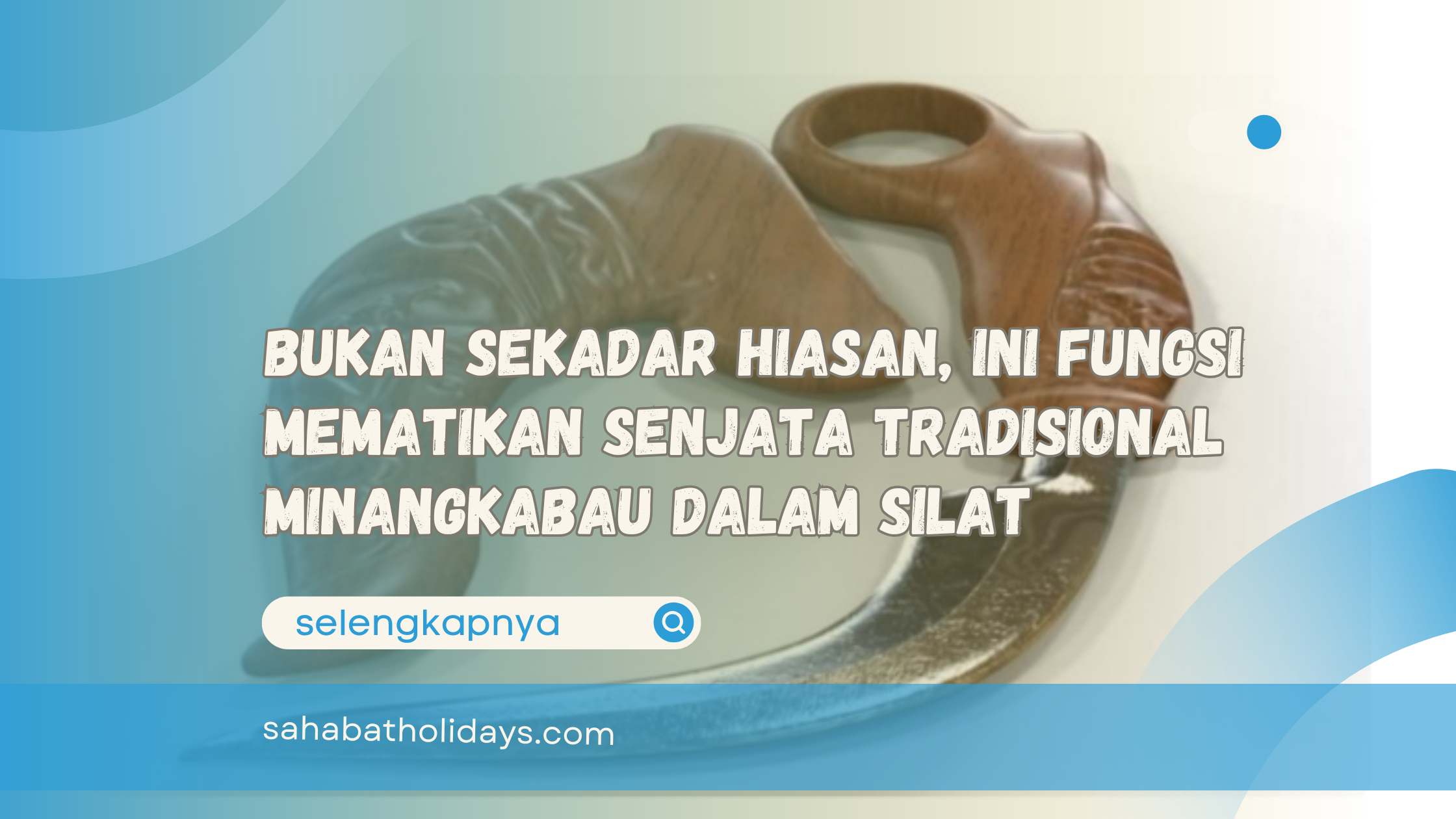 Bukan Sekadar Hiasan, Ini Fungsi Mematikan Senjata Tradisional Minangkabau dalam Silat