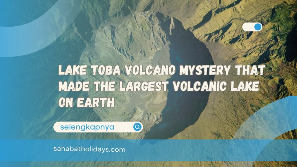 Lake Toba Volcano Mystery That Made the Largest Volcanic Lake on Earth