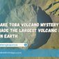 Lake Toba Volcano Mystery That Made the Largest Volcanic Lake on Earth 85x85