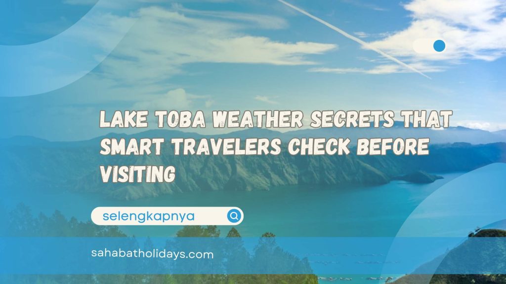 Lake Toba Weather Secrets That Smart Travelers Check Before Visiting