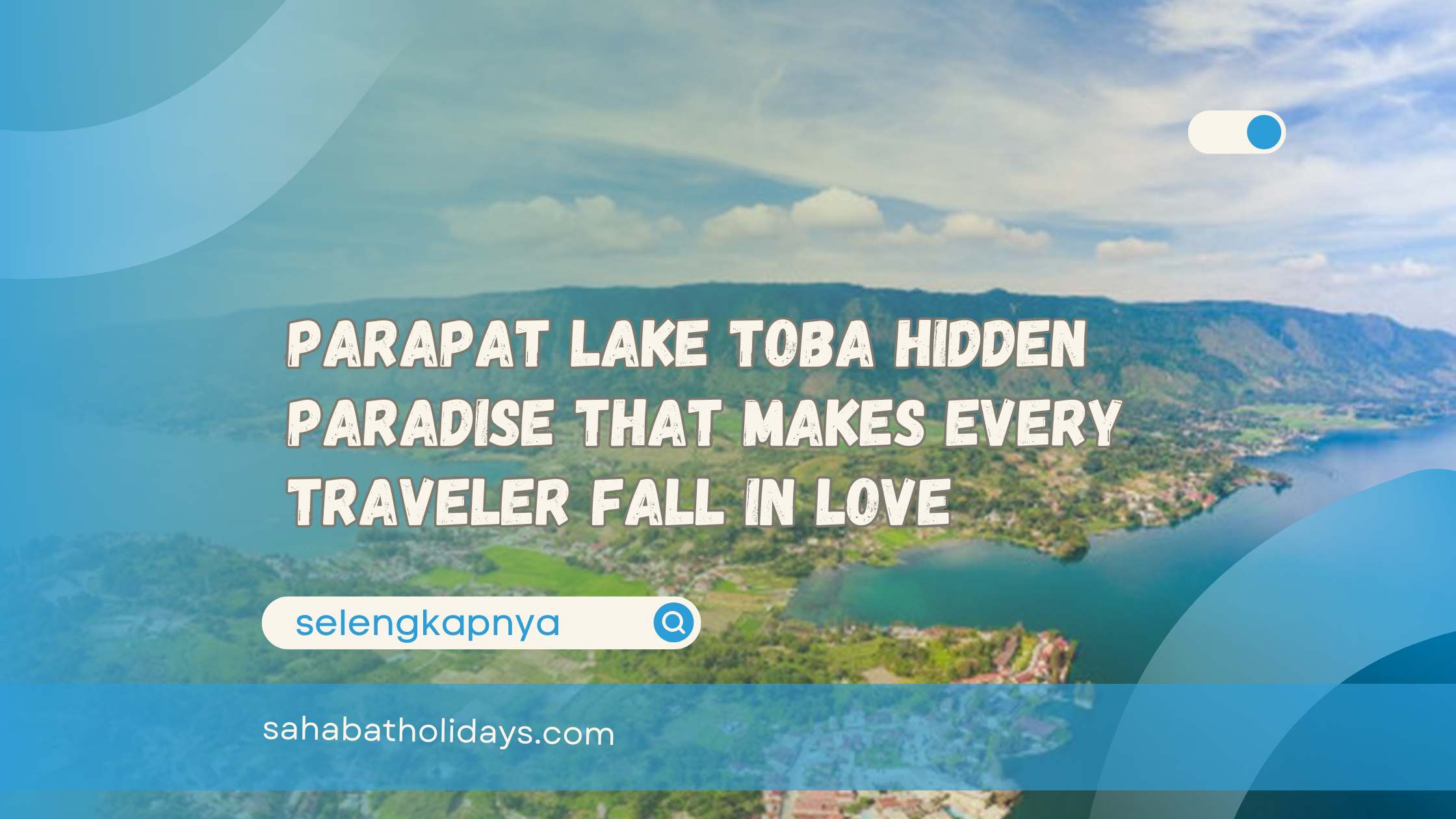 Parapat Lake Toba Hidden Paradise That Makes Every Traveler Fall in Love