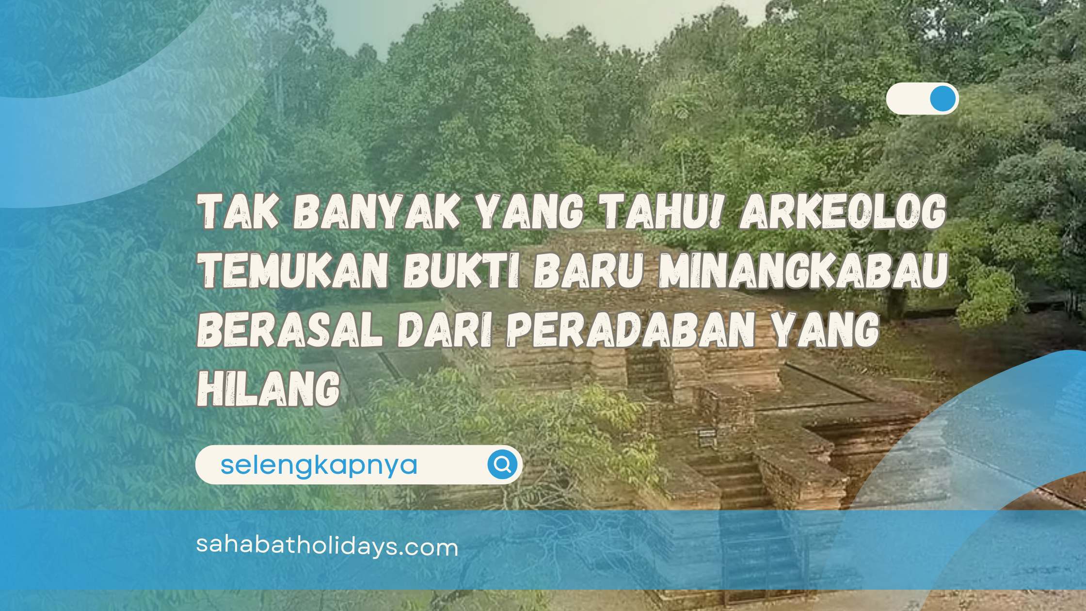 Tak Banyak yang Tahu! Arkeolog Temukan Bukti Baru Minangkabau Berasal Dari Peradaban yang Hilang