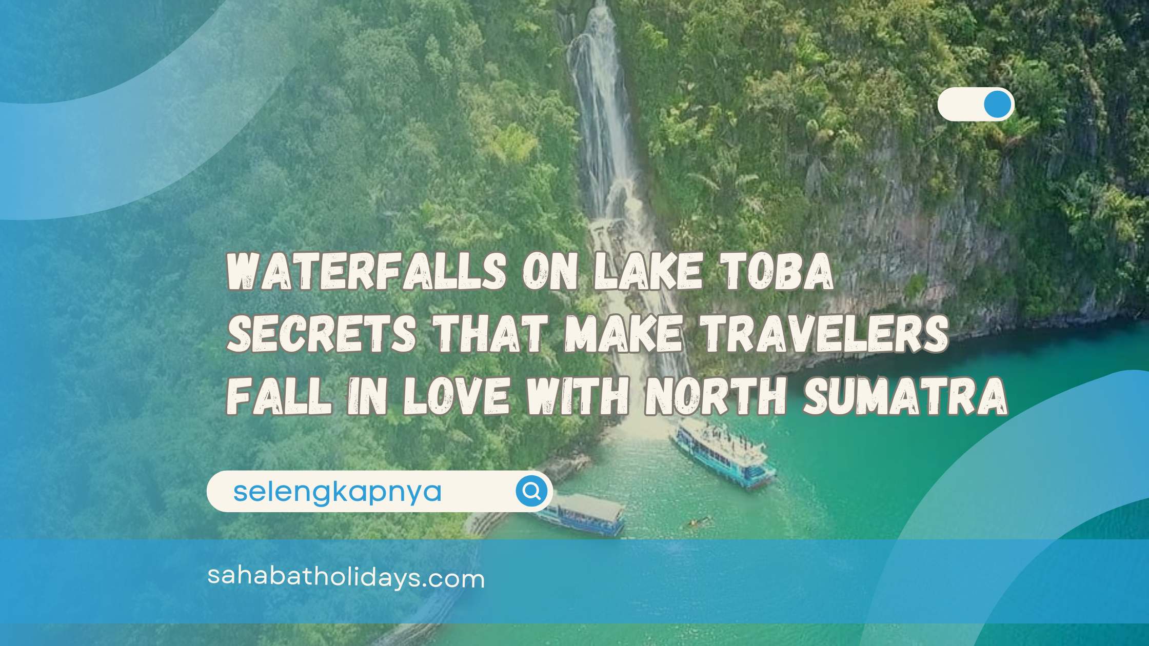 Waterfalls on Lake Toba Secrets That Make Travelers Fall in Love With North Sumatra