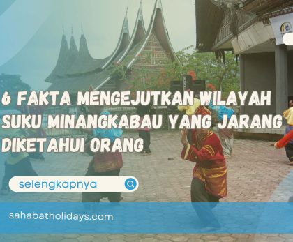 6 Fakta Mengejutkan Wilayah Suku Minangkabau yang Jarang Diketahui Orang