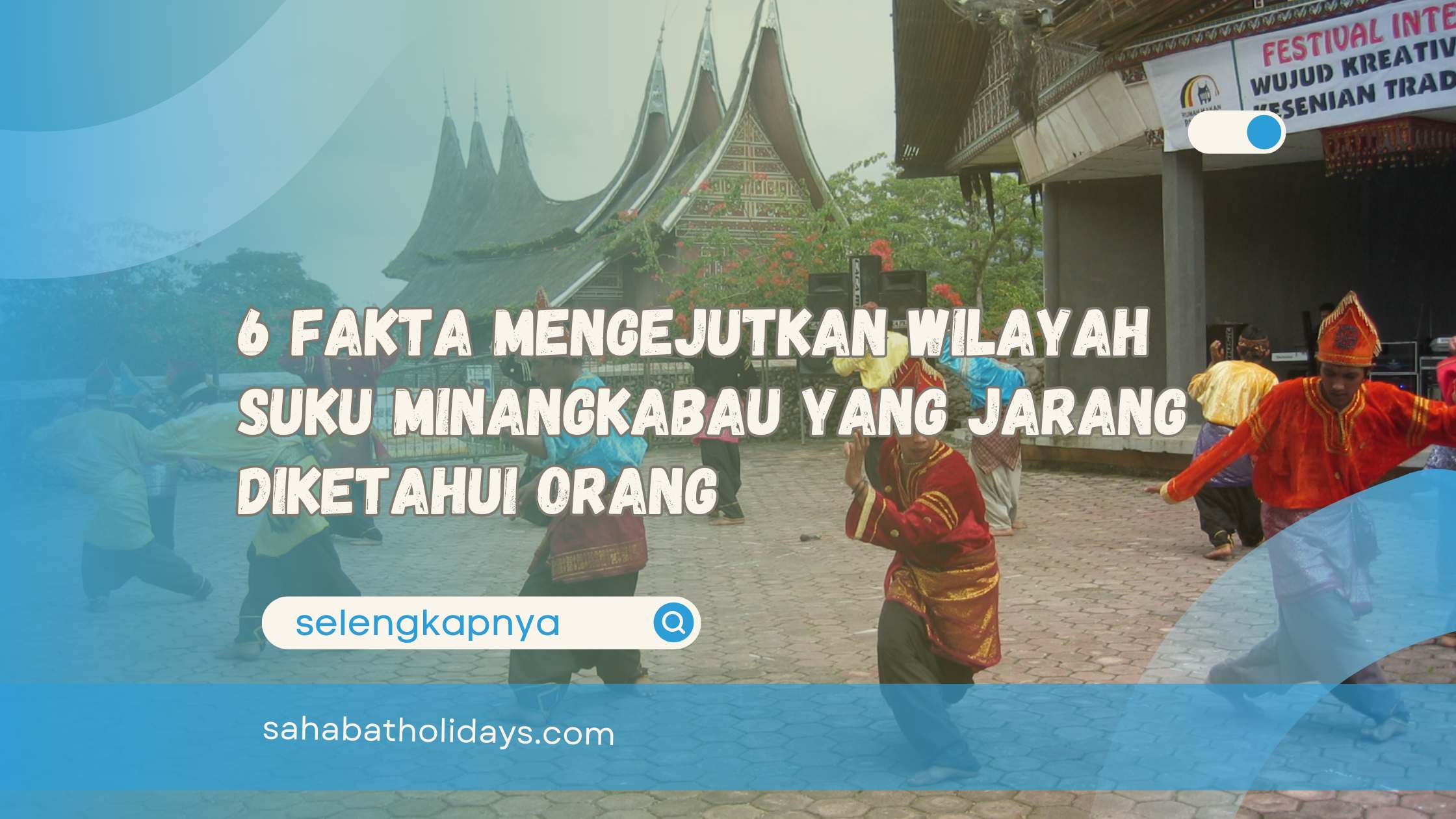 6 Fakta Mengejutkan Wilayah Suku Minangkabau yang Jarang Diketahui Orang