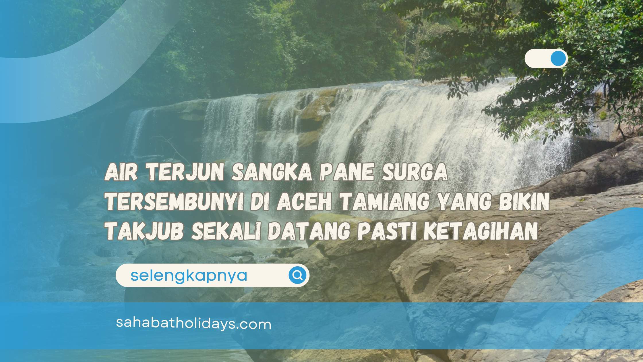 Air Terjun Sangka Pane Surga Tersembunyi di Aceh Tamiang yang Bikin Takjub Sekali Datang Pasti Ketagihan