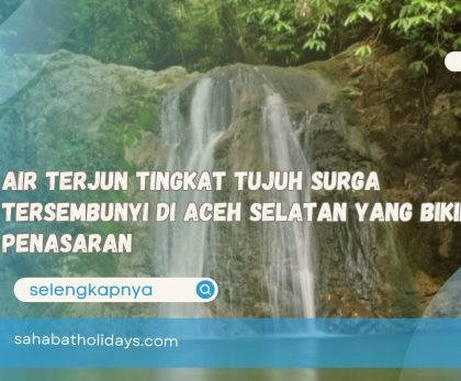 Air Terjun Tingkat Tujuh Surga Tersembunyi di Aceh Selatan yang Bikin Penasaran