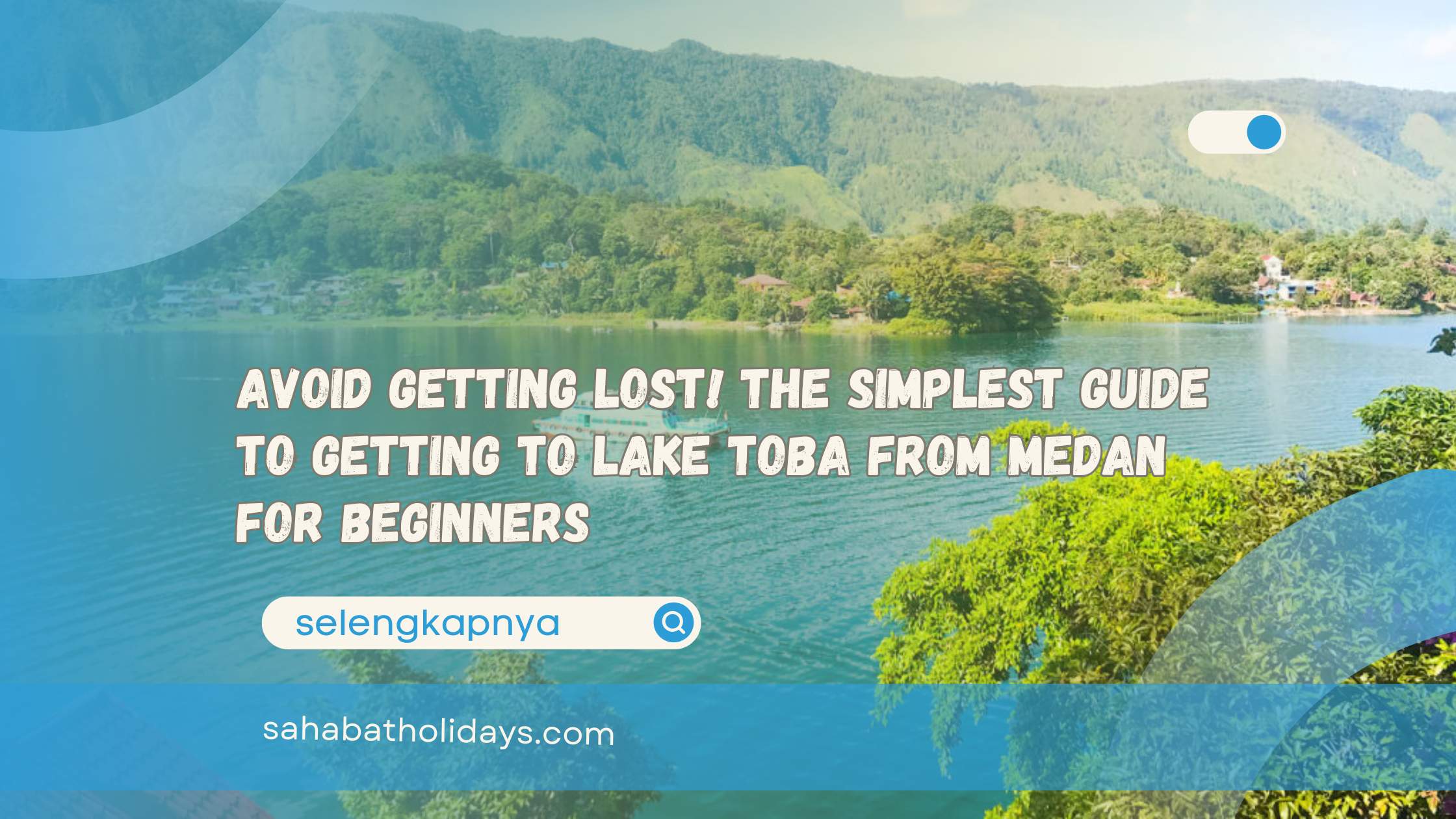 Avoid Getting Lost! The Simplest Guide to Getting to Lake Toba from Medan for Beginners