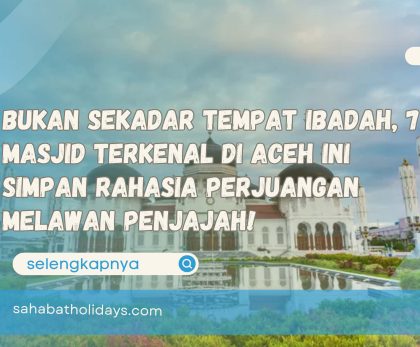 Bukan Sekadar Tempat Ibadah, 7 Masjid Terkenal di Aceh Ini Simpan Rahasia Perjuangan Melawan Penjajah!