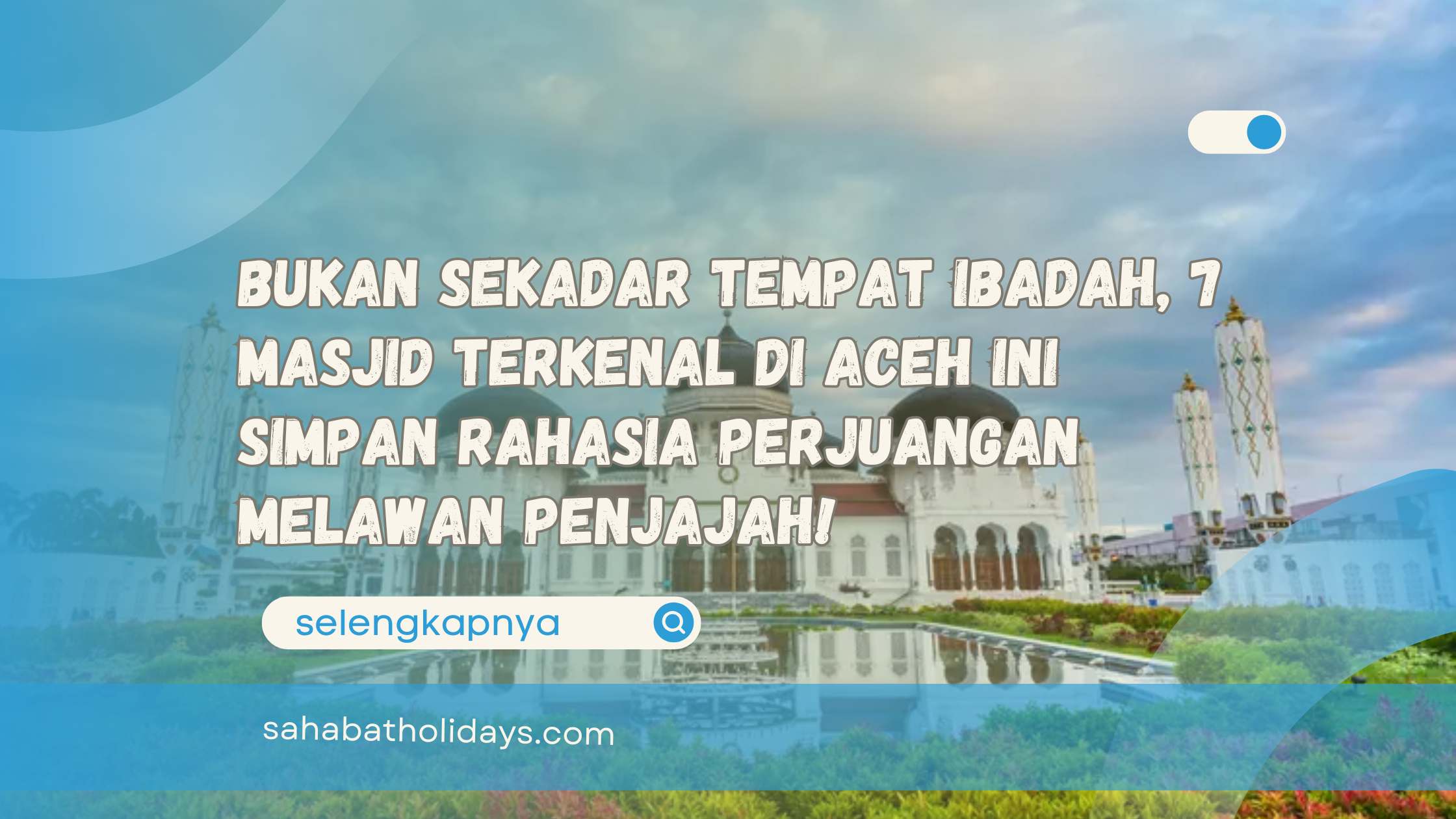 Bukan Sekadar Tempat Ibadah, 7 Masjid Terkenal di Aceh Ini Simpan Rahasia Perjuangan Melawan Penjajah!