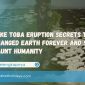 Lake Toba Eruption Secrets That Changed Earth Forever and Still Haunt Humanity