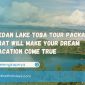Medan Lake Toba Tour Package That Will Make Your Dream Vacation Come True