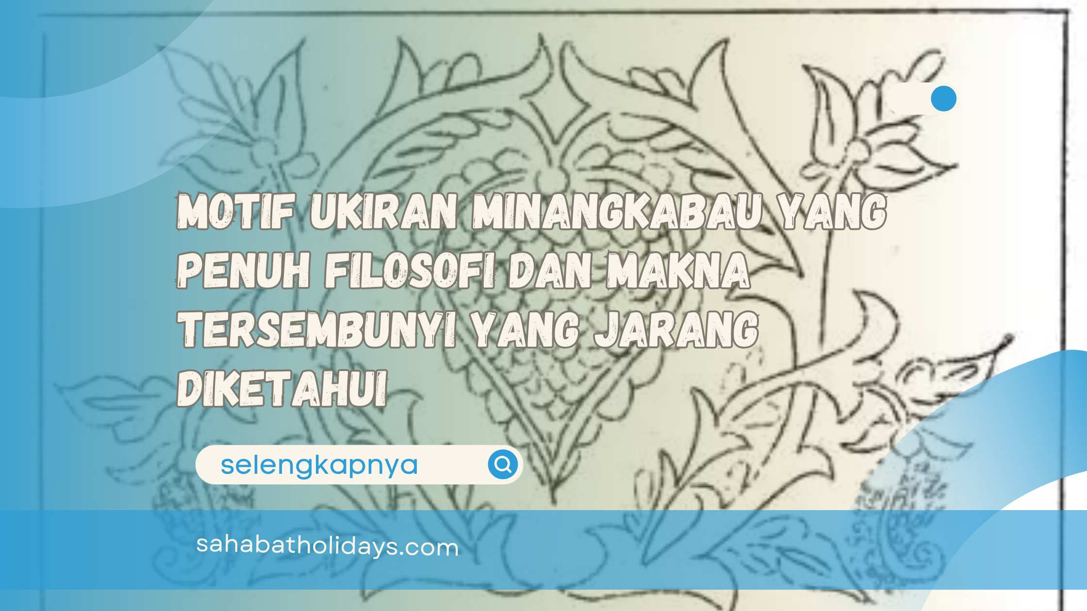 Motif Ukiran Minangkabau yang Penuh Filosofi dan Makna Tersembunyi yang Jarang Diketahui