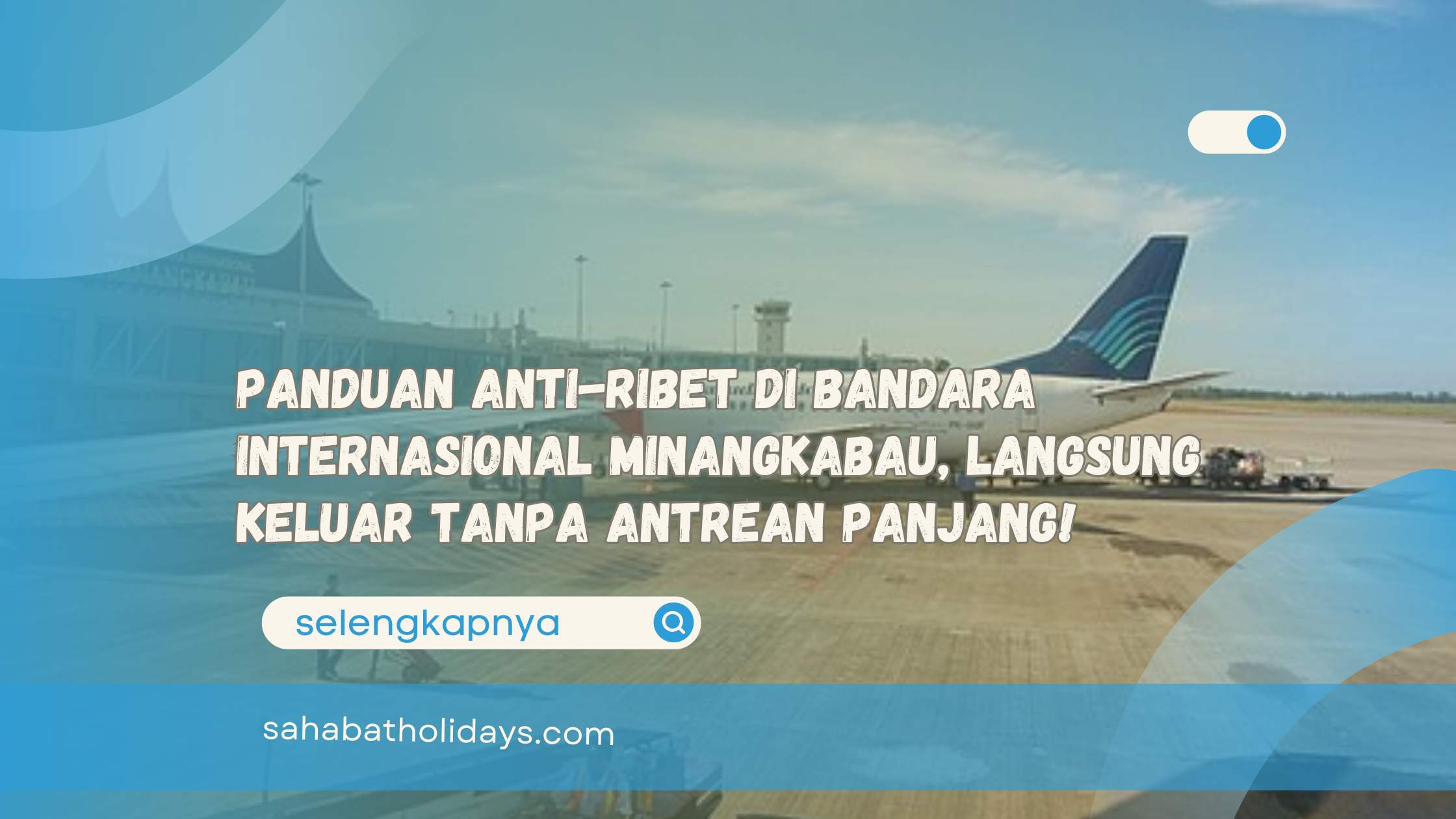 Panduan Anti-Ribet di Bandara Internasional Minangkabau, Langsung Keluar Tanpa Antrean Panjang!